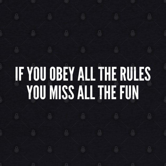 Disobey Humor - If You Obey All The Rules You Miss All The Fun - Internet Joke Funny Statement Humor Slogan by sillyslogans